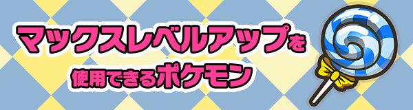 2 13更新 マックスレベルアップを使用できるポケモン一覧 ポケとる スマホ版 公式サイト